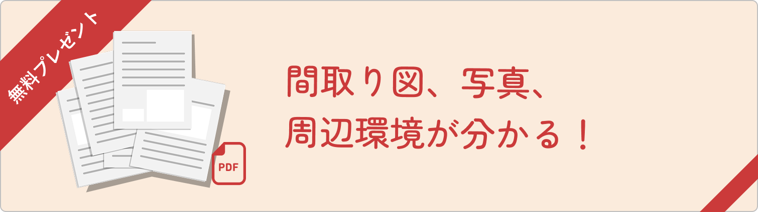 無料PDFプレゼント。間取り図、写真、周辺環境が分かる！